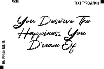 You Deserve The Happiness You Dream Of  -Happiness Quote Brush Typography Handwritten Lettering Design
