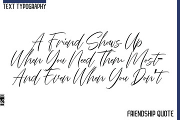A Friend Shows Up When You Need Them Most—And Even When You Don’t  -Trendy Friendship Message Typography Cursive Text Lettering Design