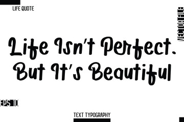 Fototapeta premium Life Isn’t Perfect, But It’s Beautiful -Inspirational Life Quotes Cursive Typography Text Vector Design