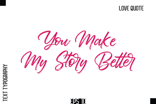 You Make My Story Better   -Romantic Love Quote Typography Hand Drawn Brush Lettering Design