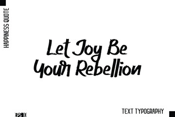 Let Joy Be Your Rebellion   -Happiness Inspiring Quote Brush Hand Lettering Text Design