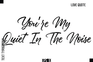 You’re My Quiet In The Noise   -Romantic Love Quote Typography Hand Drawn Brush Lettering Design