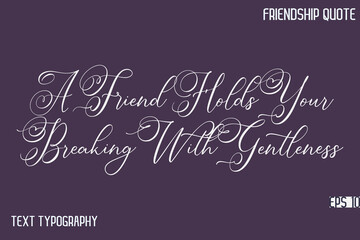 A Friend Holds Your Breaking With Gentleness   -Friendship Message Premium Cursive Calligraphy Handwritten Text