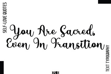 You Are Sacred, Even In Transition   -Self-Love Handwritten Cursive Calligraphy Lettering Quote Vector