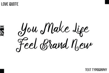 Fototapeta premium You Make Life Feel Brand New -Love Quotes Premium Calligraphy Cursive Lettering Design