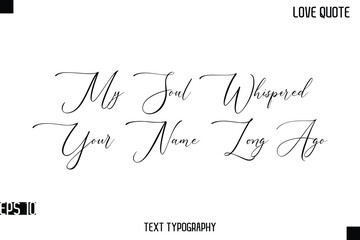 My Soul Whispered Your Name Long Ago  -Romantic Love Quotes Stylish Cursive Typography Text Lettering Design