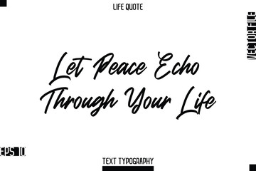 Let Peace Echo Through Your Life  -Positive Life Saying Vector Cursive Typography Text Lettering