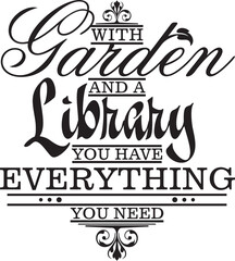 With garden and a library you have everything you need. Vector wall art quote decor. Decorative calligraphy inspirational design, great for interior decors and outdoor signs. Motivational quote.