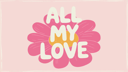 Soft pink background with white hand drawn text all my love in a flower
