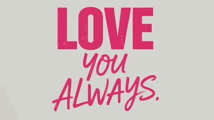 Minimalist typographic design with pink text on gray background reads love you always