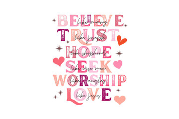 Believe Trust Hope Seek Worship Love, Christian faith typography Valentine Sublimation Design