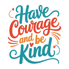 Obraz premium Have Courage and Be Kind Hand Lettering Typography Design