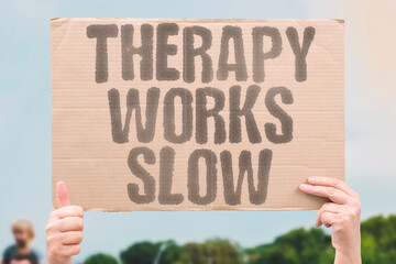 "Therapy Works Slow" Rehab and counseling often need time to show benefit. THERAPY. REHAB. TIME. PRACTICE. OUTCOMES.