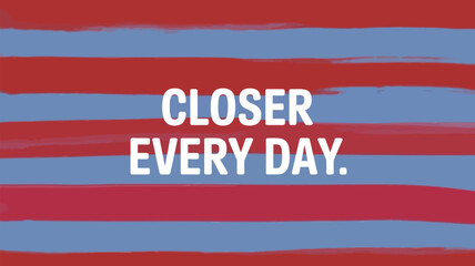 Vibrant red and blue striped poster with inspirational quote closer every day in bold white font for motivation and encouragement