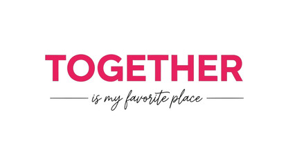 Together is my favorite place with pink and black text on white background