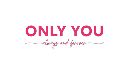 Fototapeta premium Romantic pink typography with the phrase only you always and forever on white background