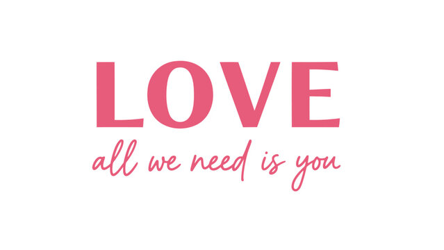 Vibrant pink typographic design with love text and romantic phrase all we need is you on white background - Powered by Adobe