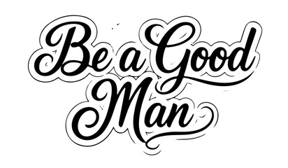 Be a good man motivational quote typography in script lettering