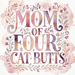 Bold floral typography poster with humorous phrase mom of four cat butts filled with colorful flowers and leaves on white background, playful pet themed wall art with modern decorative style.