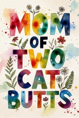 Hand painted watercolor typography poster with funny phrase mom of two cat butts surrounded by floral and leaf elements on light textured background