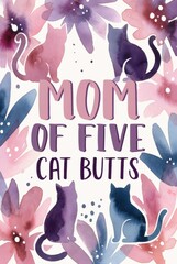 Colorful watercolor typography poster with humorous phrase mom of five cat butts surrounded by hand painted flowers and leaves on soft pastel background, cheerful decorative wall art.