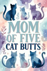 Colorful watercolor typography poster with humorous phrase mom of five cat butts surrounded by hand painted flowers and leaves on soft pastel background, cheerful decorative wall art.