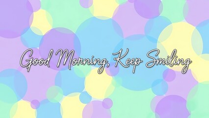 Illustration of good morning keep smiling motivational quote on colorful pastel background with bubbles
