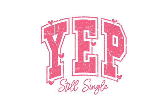 Yep Still Single Funny Anti-Valentine's Day Quote Sublimation Design