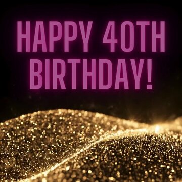 pink, golden & black glowing greetings: Happy 40th birthday!