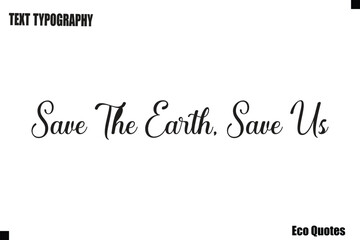Save The Earth, Save Us Eco Saying Text Typography Poster Design