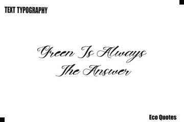 Green Is Always The Answer  Eco Saying Text Typography Poster Design