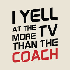 I Yell at the TV more than the coach typography quote motivation slogan poster vector design inspirational print