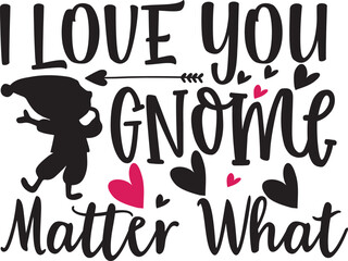 Love Gnome: This image features the text I LOVE YOU GNOME MATTER WHAT, and silhouette of a gnome. It's a whimsical expression of affection.