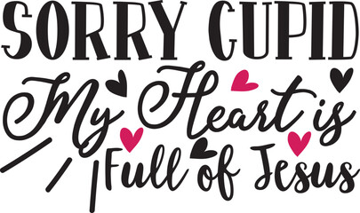 Sorry Cupid, My Heart Is Full of Jesus: An elegant digital artwork, with cursive and block lettering, declaring a sentiment of devotion with charming heart graphics.