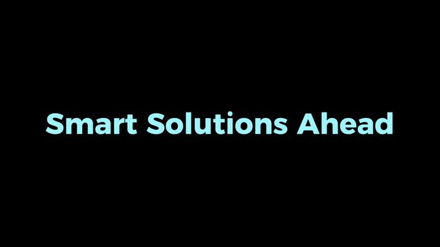 Smart Solutions Ahead animated text animation showcasing intelligent technology, forward thinking strategies, innovation driven concepts, and modern business problem solving