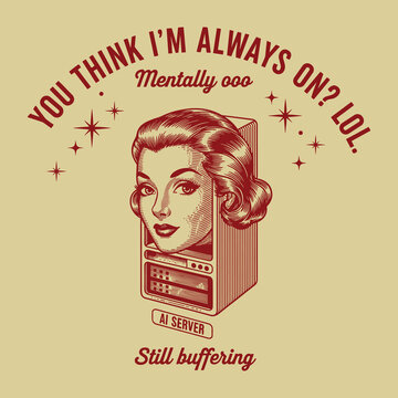 Vintage illustration of a woman's head on a computer server, with text 'YOU THINK I'M ALWAYS ON? Mentally ooo LOL.' and 'AI SERVER Still buffering'.