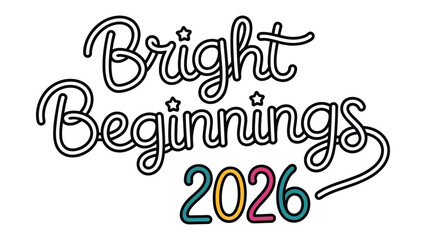 Bright Beginnings 2026: An elegant script design which is the start of something fresh, promising a new chapter of possibilities, perfect for themes of optimism, ambition.