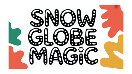 Snow Globe Magic Text Illustration: A captivating design showcases the phrase Snow Globe Magic in playful lettering, complete with colorful abstract shapes and decorative elements.