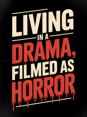 Fototapeta premium Poster that says living in a drama, filmed as horror