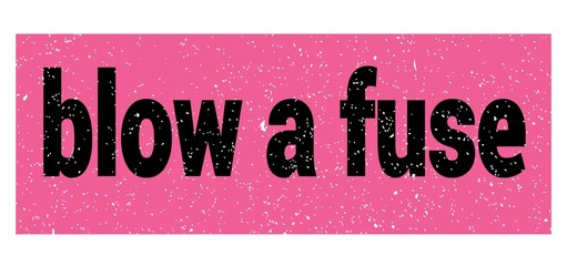 blow a fuse text written on pink-black stamp sign.