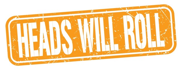 HEADS WILL ROLL text written on orange stamp sign.