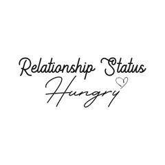 Relationship Status Hungry Funny Typography T-shirt Design