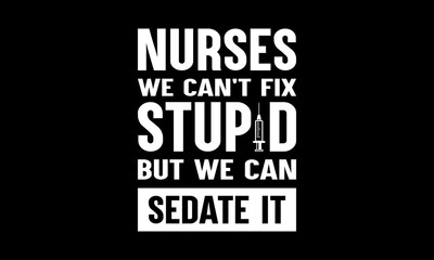 Nurses we can't fix stupid but we can sedate it t-shirt Printable Design Cut File for Cricut and Silhouette