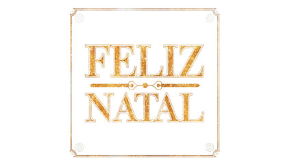 Elegant Merry Christmas message in Portuguese 'Feliz Natal' with golden glitter texture and art deco frame. Festive holiday greeting typography on a transparent background for easy overlay.
