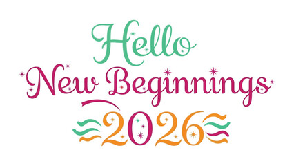 Hello New Beginnings 2026: A cheerful and inviting text design, perfect for new year celebrations, welcoming a fresh start in 2026 with optimistic vibes.
