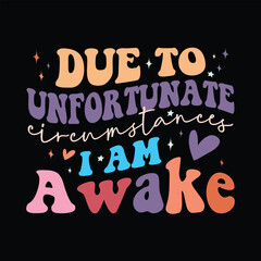 Due to Unfortunate Circumstances, I am Awake