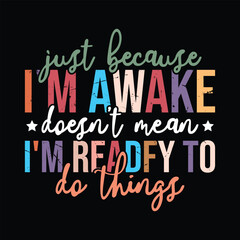 Just Because I'm Awake Doesn't men i'm readfy to do things