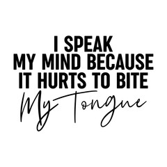 I Speak My Mind Because It Hurts To Bite My Tongue Svg