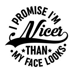 I Promise I'm Nicer Than My Face Looks Svg