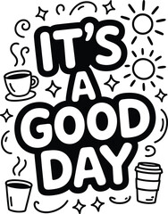 Black and white of its a good day text with coffee cups and sun